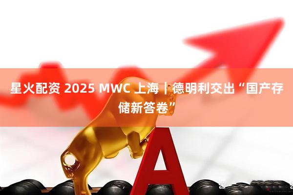 星火配资 2025 MWC 上海｜德明利交出“国产存储新答卷”